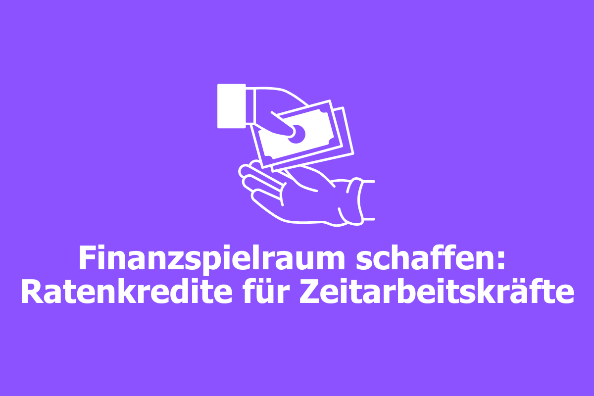 Finanzspielraum schaffen: Ratenkredite für Zeitarbeitskräfte